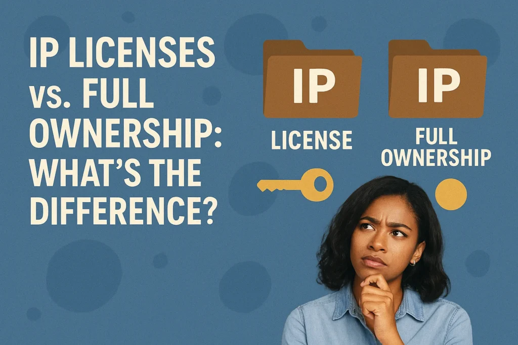 IP Licenses vs. Full Ownership: What’s the Difference?